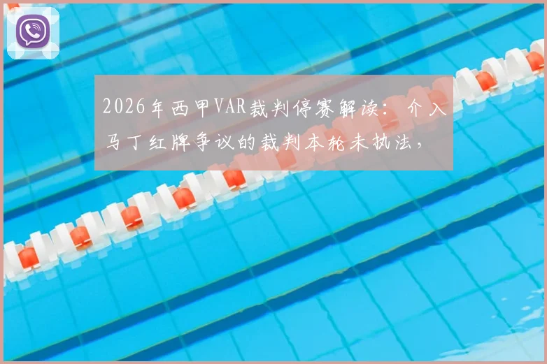 2026年西甲VAR裁判停赛解读:介入马丁红牌争议的裁判本轮未执法,详解停赛原因与处罚影响