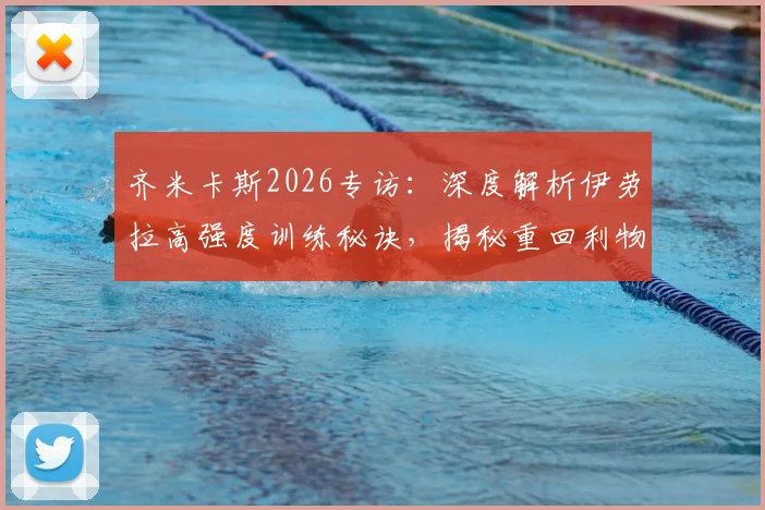 齐米卡斯2026专访:深度解析伊劳拉高强度训练秘诀,揭秘重回利物浦心路历程与左后卫竞争展望